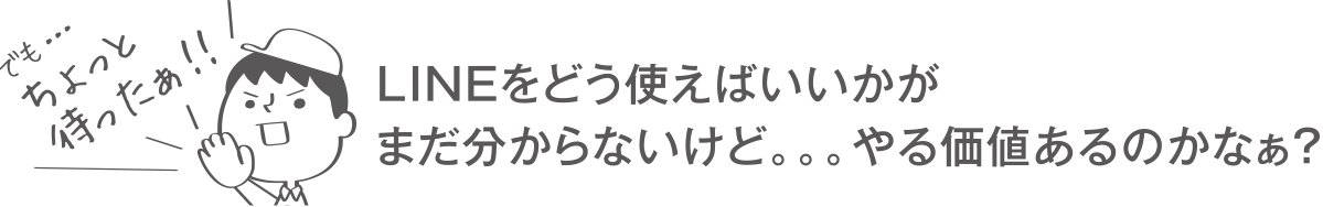 LINEをどう使えばいいかがまだ分からないけど・・・やる価値あるのかなぁ？