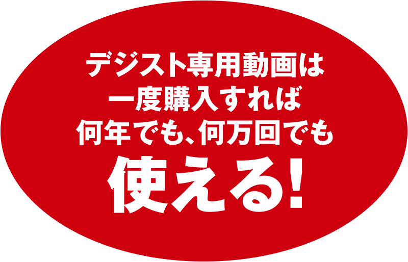 デジスト専用動画は一度購入すれば何年でも、何万回でも使える！