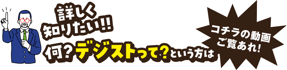 詳しく知りたい!! 何?デジストって? という方はコチラの動画をご覧あれ！