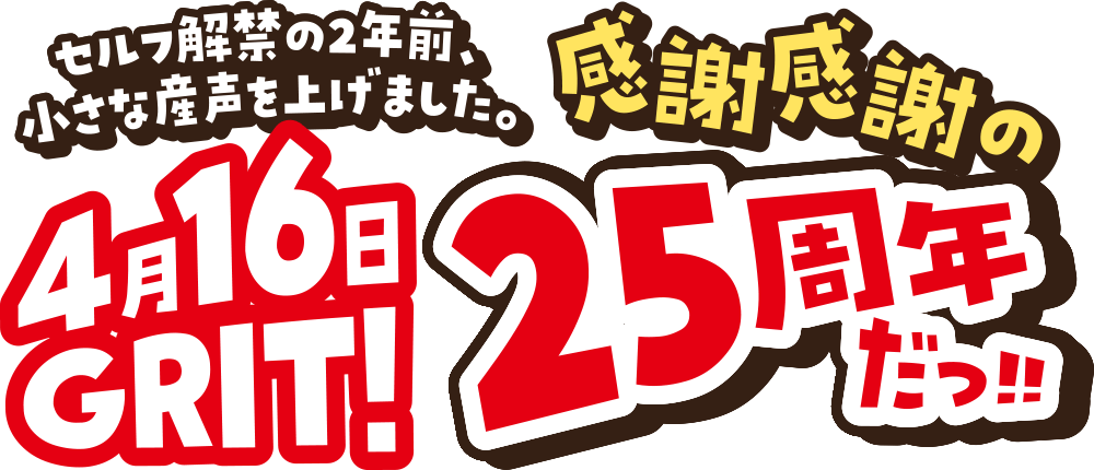 4月16日GRIT25周年だっ!!